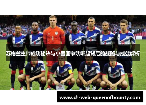 苏格兰主帅成功秘诀与小麦国家队崛起背后的战略与成就解析