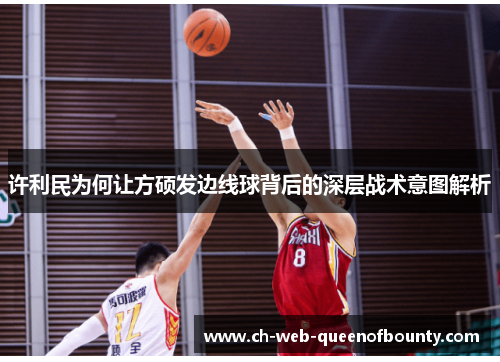 许利民为何让方硕发边线球背后的深层战术意图解析 许利民为何让方硕发边线球背后的深层战术意图解析