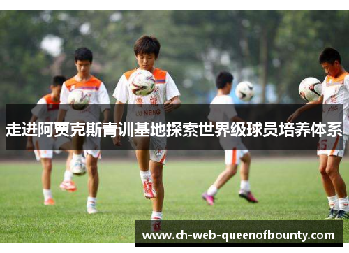 走进阿贾克斯青训基地探索世界级球员培养体系