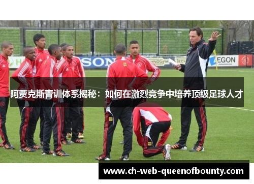 阿贾克斯青训体系揭秘：如何在激烈竞争中培养顶级足球人才