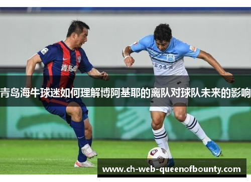 青岛海牛球迷如何理解博阿基耶的离队对球队未来的影响