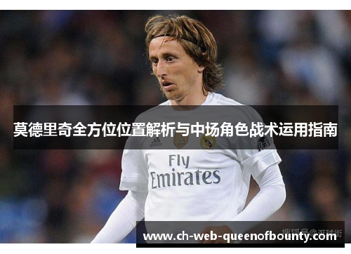 莫德里奇全方位位置解析与中场角色战术运用指南