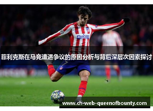 菲利克斯在马竞遭遇争议的原因分析与背后深层次因素探讨