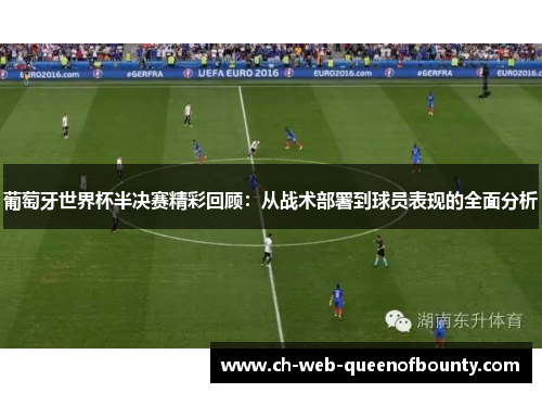 葡萄牙世界杯半决赛精彩回顾：从战术部署到球员表现的全面分析