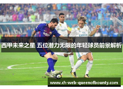 西甲未来之星 五位潜力无限的年轻球员前景解析