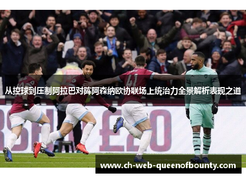 从控球到压制阿拉巴对阵阿森纳欧协联场上统治力全景解析表现之道
