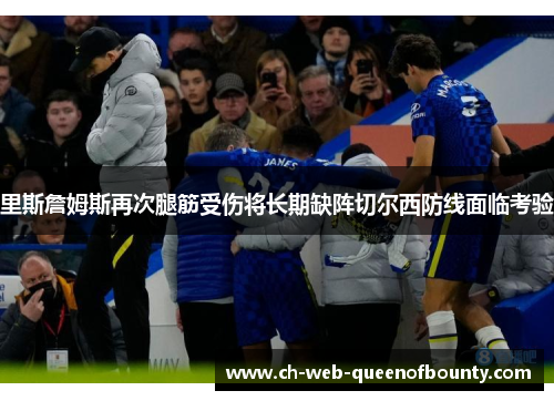 里斯詹姆斯再次腿筋受伤将长期缺阵切尔西防线面临考验