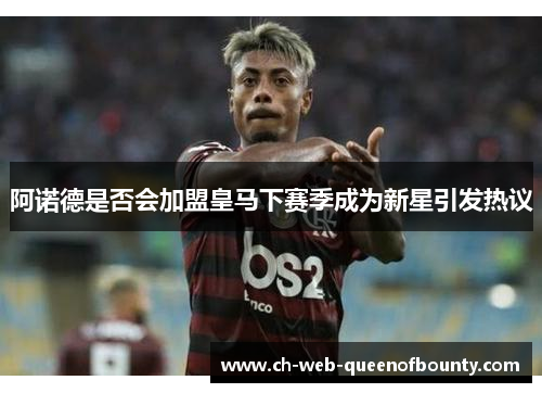 阿诺德是否会加盟皇马下赛季成为新星引发热议