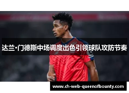 达兰·门德斯中场调度出色引领球队攻防节奏