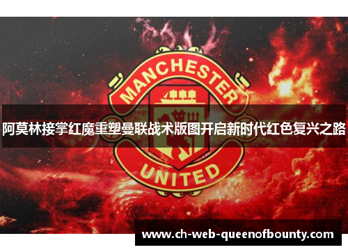 阿莫林接掌红魔重塑曼联战术版图开启新时代红色复兴之路
